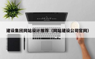 淮南建设集团网站设计推荐（网站建设公司官网）